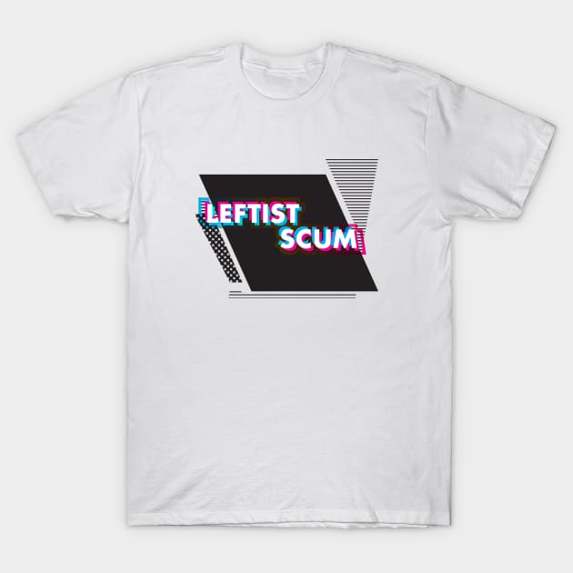 Leftist Scum T-Shirt by LaBearDod